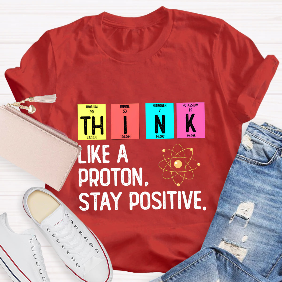 Think Like A Proton Stay Positive Science Teacher T-Shirt