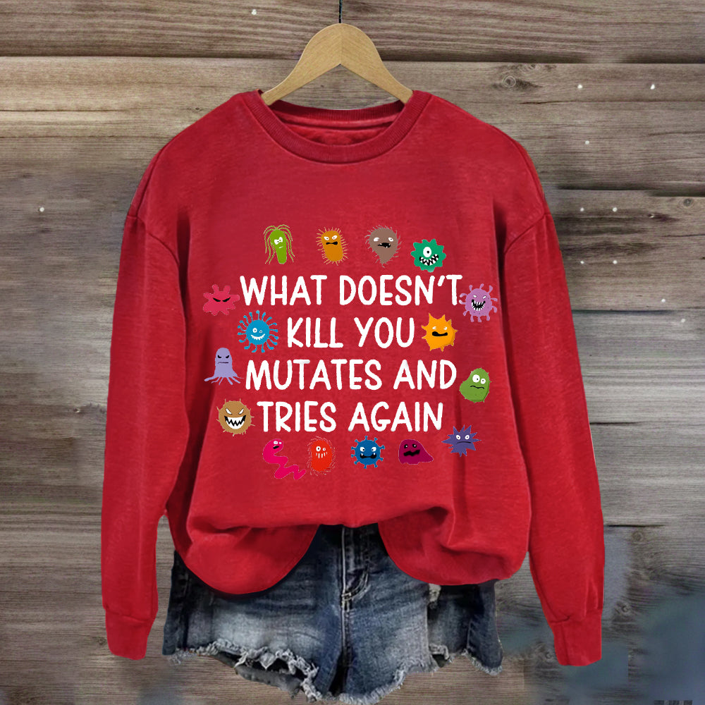 What Doesn't Kill You Mutates And Tries Again Sweatshirt