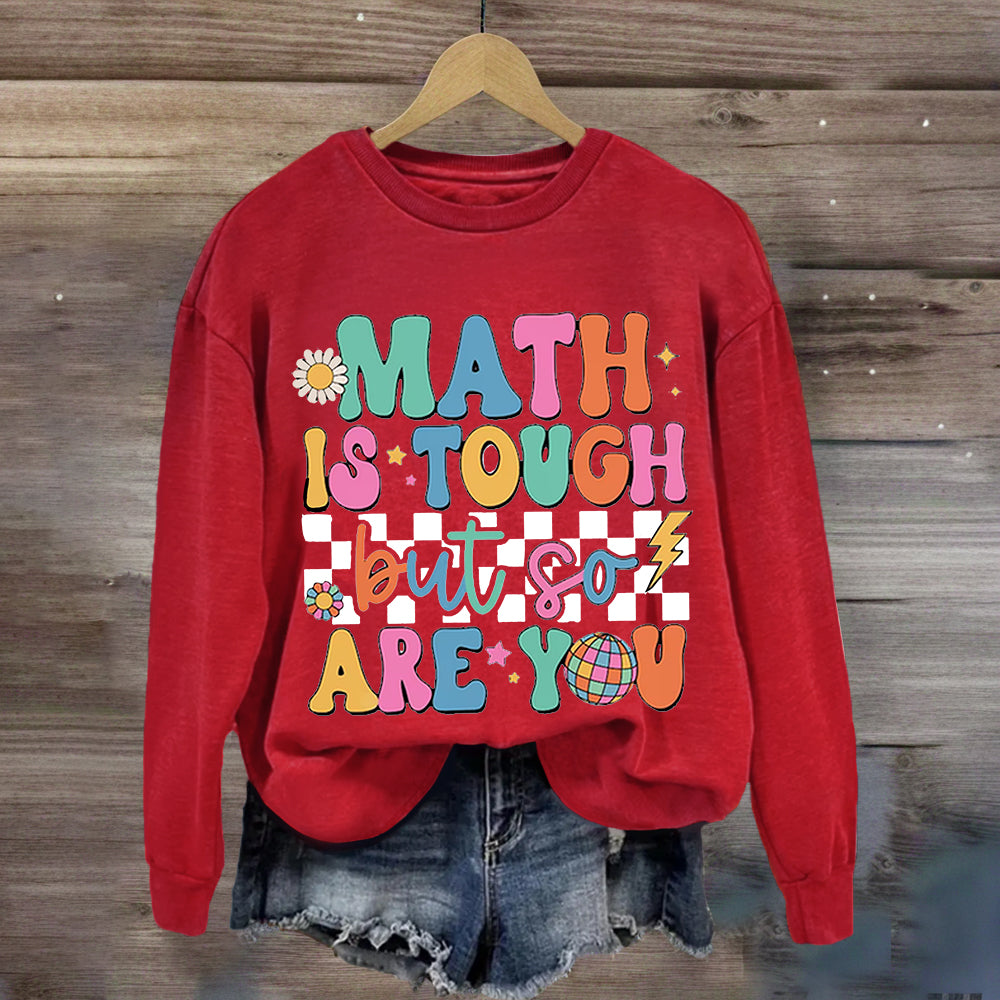 Math Is Tough But So Are You Sweatshirt