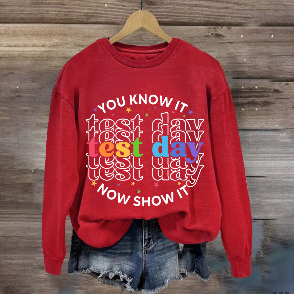 You Know It Now Show It Test Day Teacher Sweatshirt