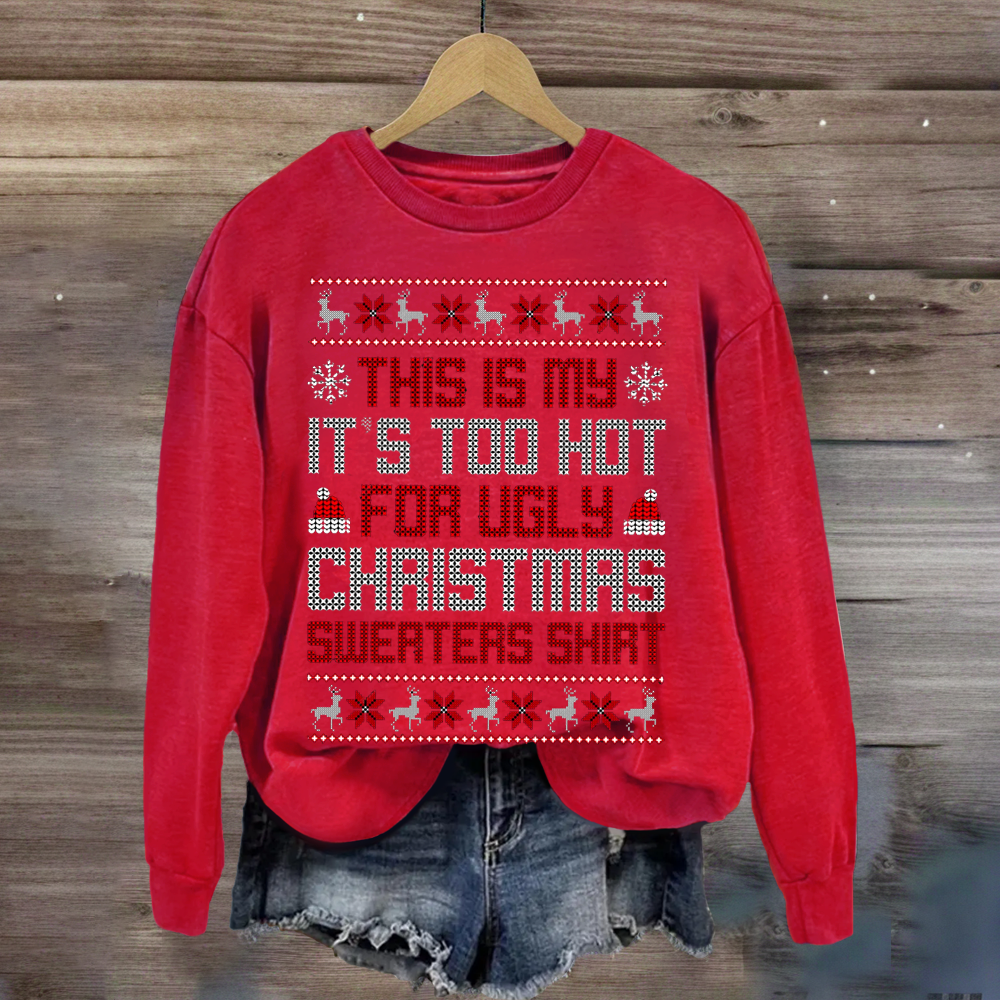 This Is My It's Too Hot For Ugly Christmas Sweaters Shirts Sweatshirt