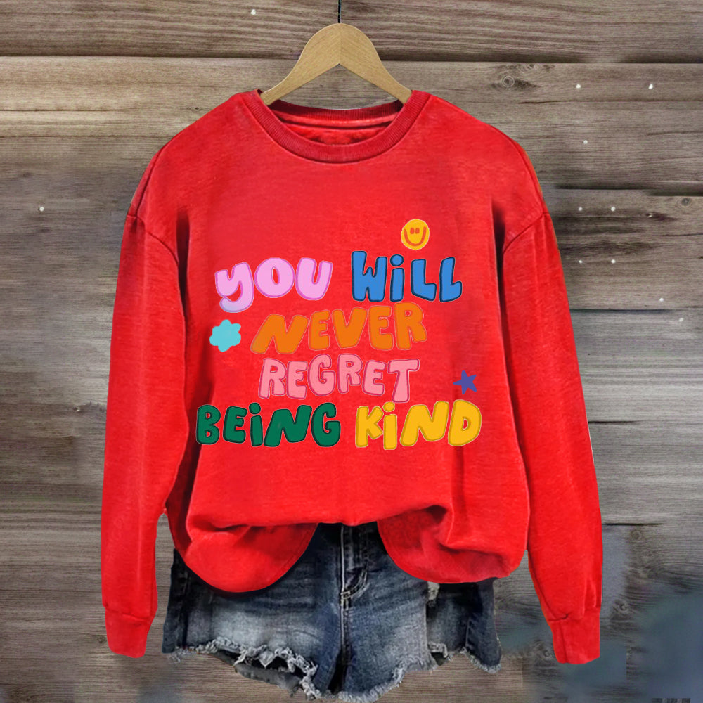 You Will Never Regret Being Kind Sweatshirt