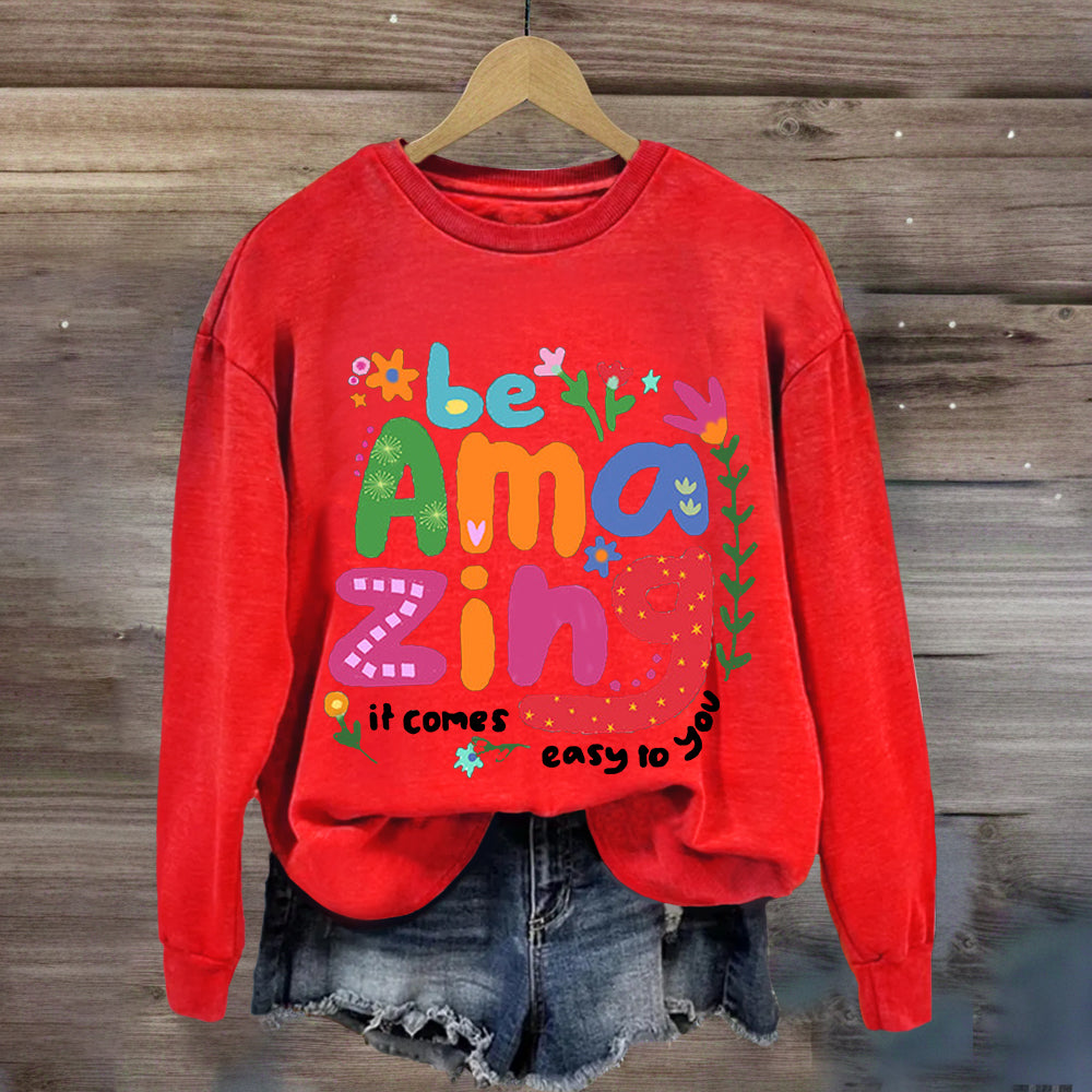 Be Amazing: It Comes Easy to You Sweatshirt