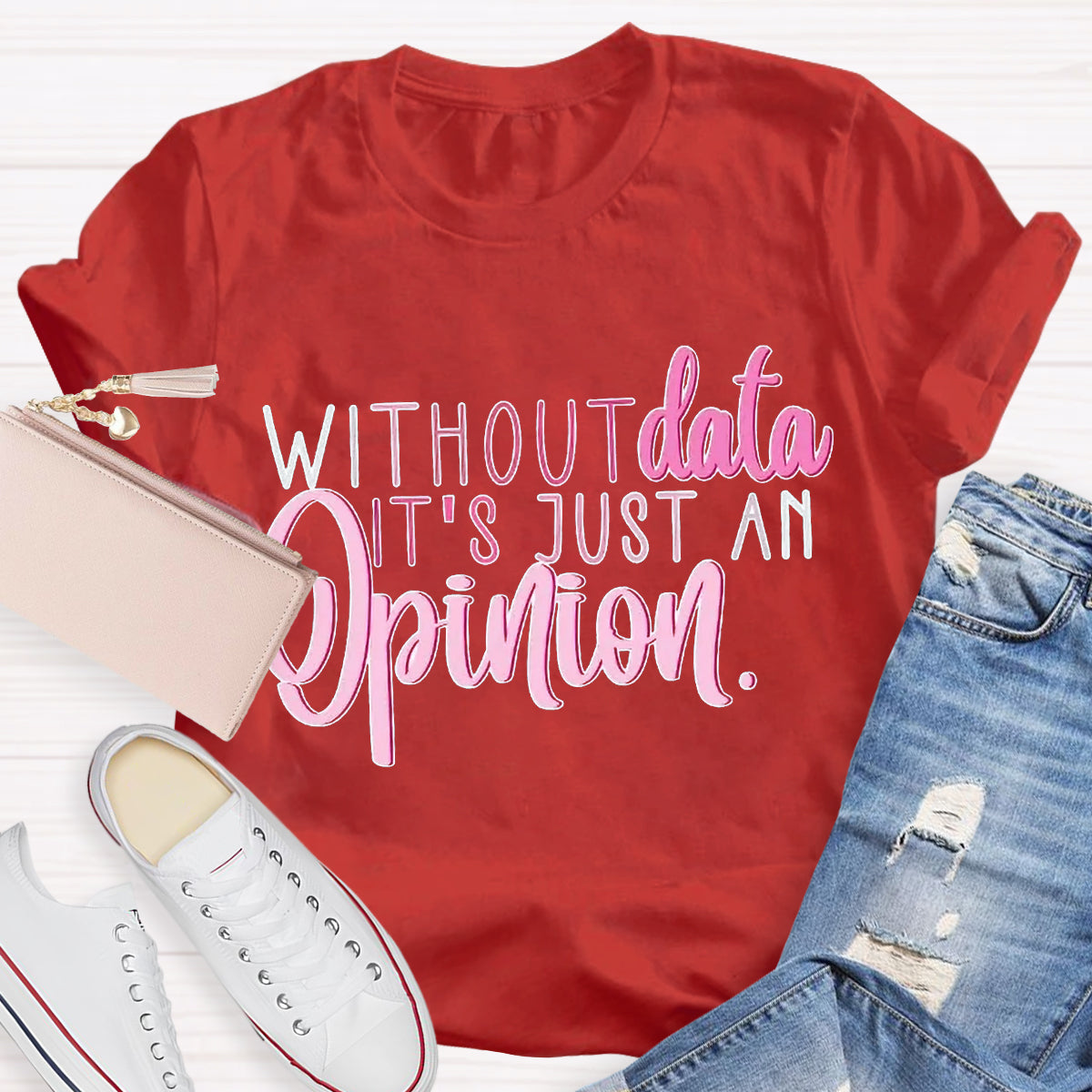 Without Data It's Just An Opinion Teacher T-Shirt