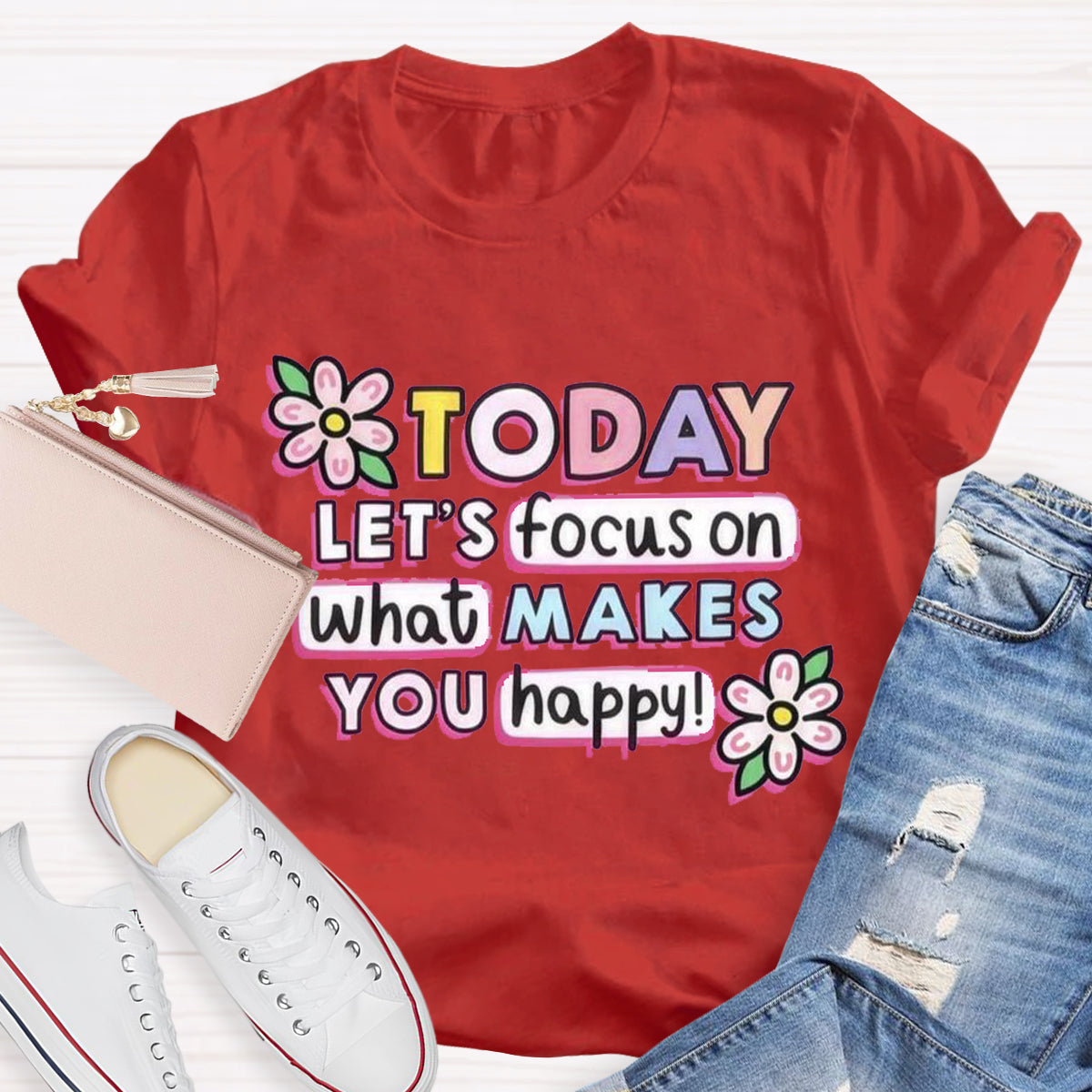 Today Let'S Focus On What Makes You Happy T-Shirt