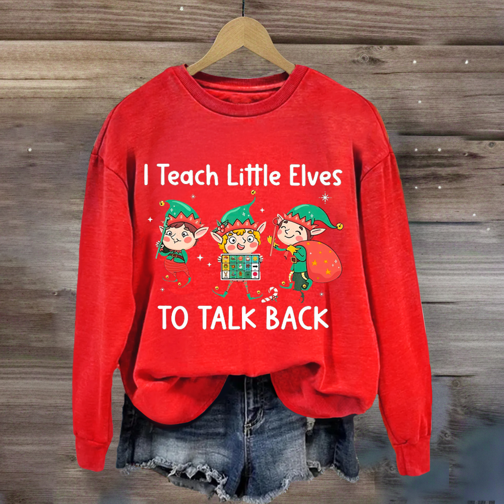 I Teach Little Sweatshirt Elves To Talk Back Sweatshirt