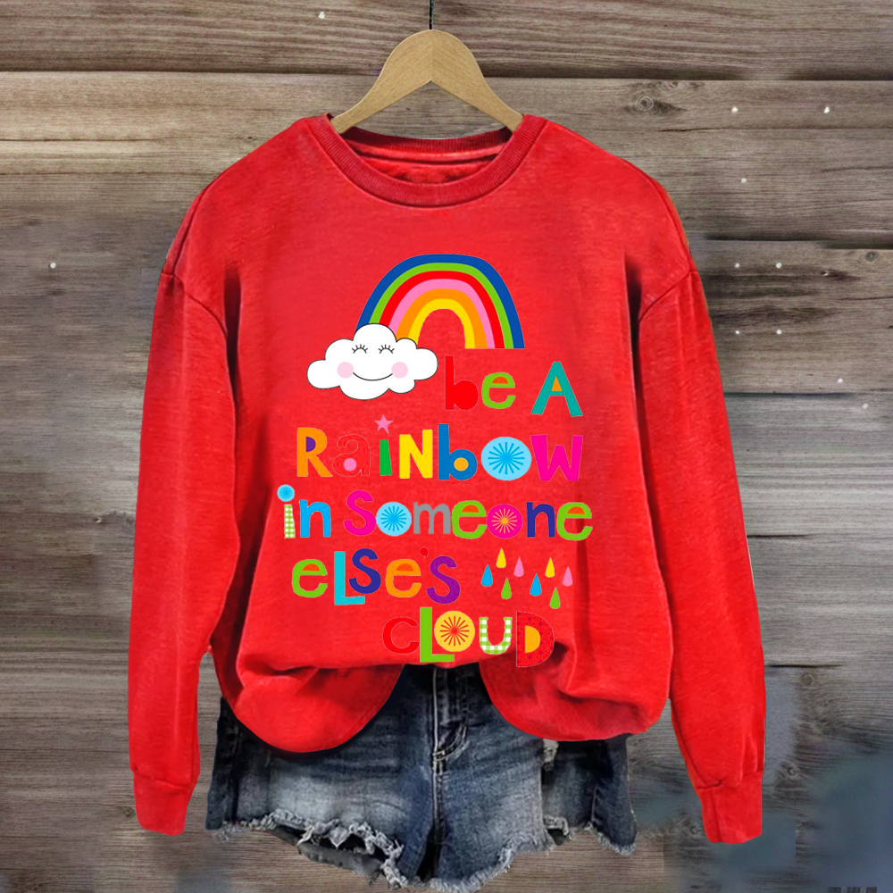 Be A Rainbow In Someone Elses Cloud Sweatshirt