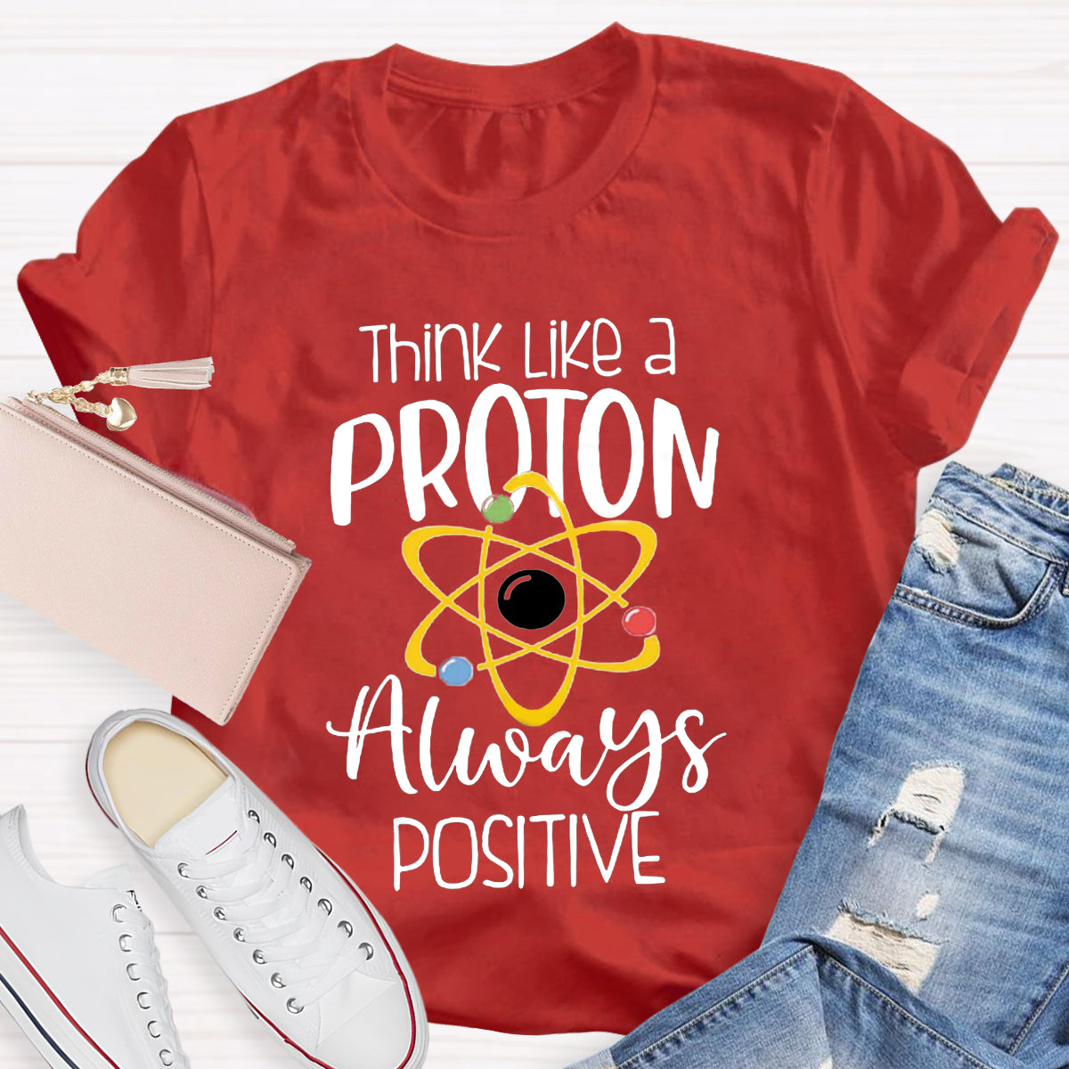 Think Like A Proton Always Positive Teacher T-Shirt