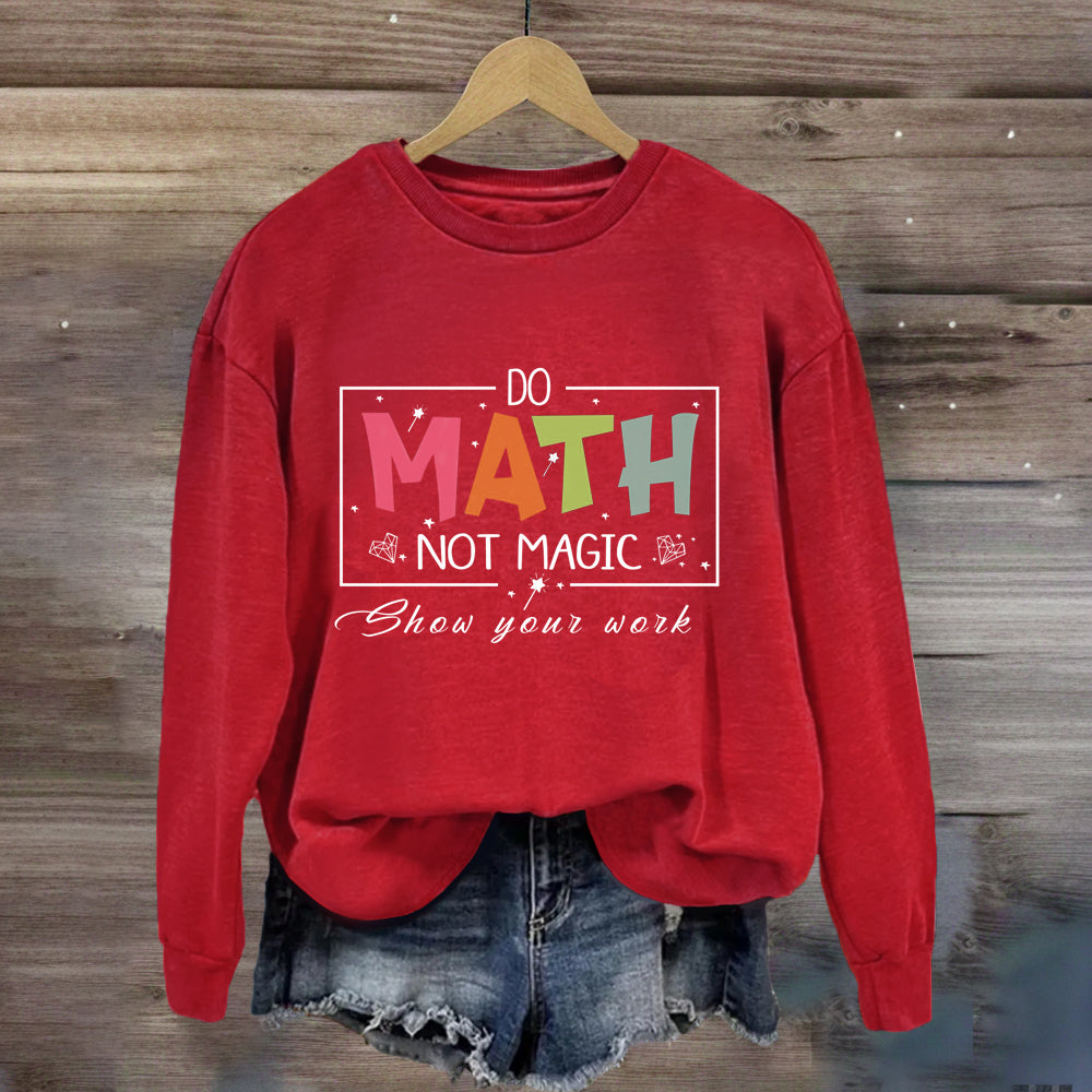 Do Math Not Magic Show Your Work Sweatshirt