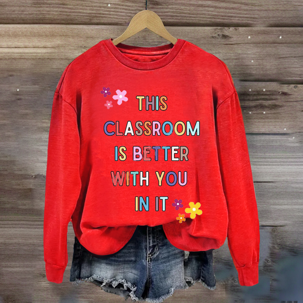 This Classroom Is Better With You In It Teacher Sweatshirt