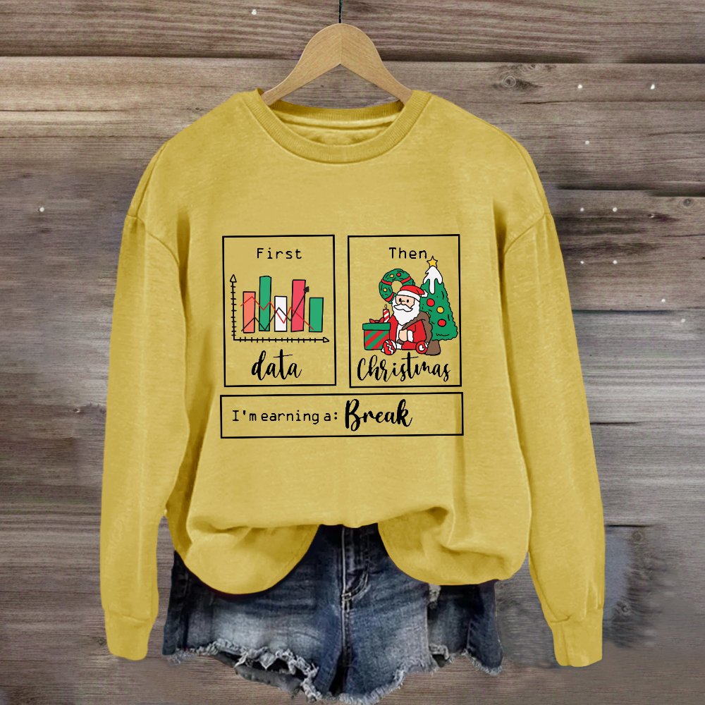 First Data Then Christmas Im Earning A Break Sweatshirt