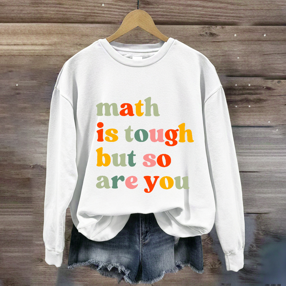 Math Is Tough But So Are You Sweatshirt